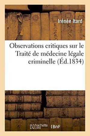 Observations Critiques Sur Le Traité de Médecine Légale Criminelle de Irénée Itard