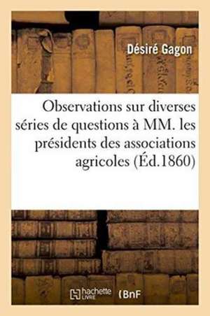 Observations Sur Diverses Séries de Questions Présentées, Préfet d'Ille-Et-Vilaine,: À MM. Les Présidents Des Comices Et Associations Agricoles Du Mêm de Désiré Gagon