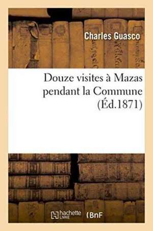 Douze Visites À Mazas Pendant La Commune de Charles Guasco