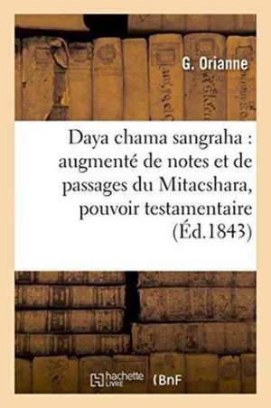 Daya Chama Sangraha: Augmenté de Notes Et de Passages Du Mitacshara Et Suivi de Quelques: Observations Sur l'Adoption Et Sur Le Pouvoir Testamentaire de Orianne