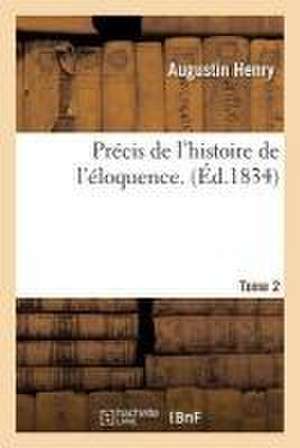 Précis de l'Histoire de l'Éloquence. Tome 2 de Augustin Henry