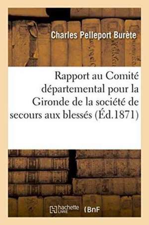 Rapport Au Comité Départemental Pour La Gironde de la Société de Secours Aux Blessés de Charles Pelleport-Burète