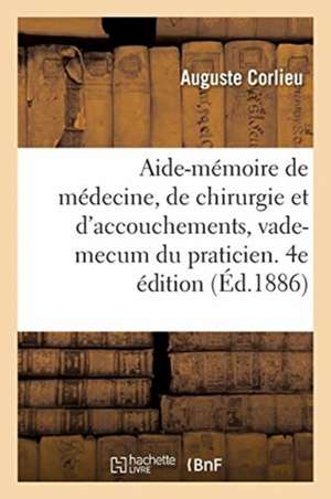 Aide-Mémoire de Médecine, de Chirurgie Et d'Accouchements, Vade-Mecum Du Praticien. 4e Édition de Corlieu-A