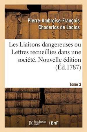 Les Liaisons Dangereuses Ou Lettres Recueillies Dans Une Société. Tome 3 de Choderlos de Laclos-P-A-F