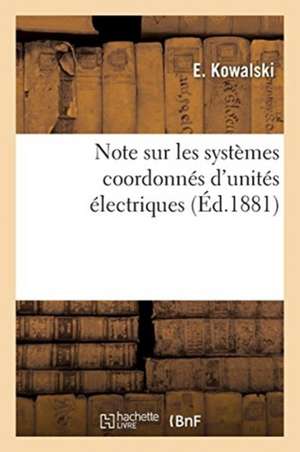 Note Sur Les Systèmes Coordonnés d'Unités Électriques: Spécialement Sur Celui de l'Association Britannique Et Ses Applications de Kowalski-E