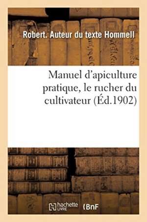 Manuel d'Apiculture Pratique, Le Rucher Du Cultivateur de Robert Hommell