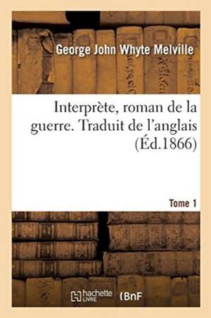 Interprète, Roman de la Guerre. Traduit de l'Anglais. Tome 1 de George John Whyte Melville