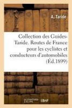 Collection Des Guides-Taride. Les Routes de France: À l'Usage Des Cyclistes Et Des Conducteurs d'Automobiles de A. Taride