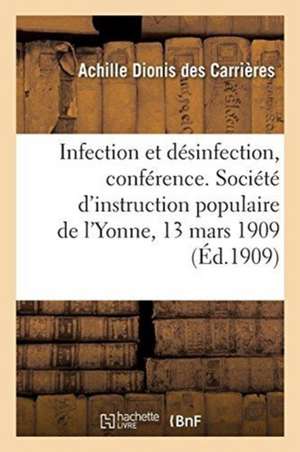 Infection Et Désinfection, Conférence. Société d'Instruction Populaire de l'Yonne, Le 13 Mars 1909 de Achille Dionis Des Carrières