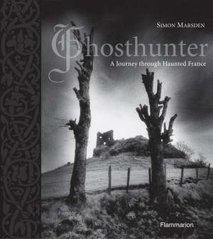 Ghosthunter: A Journey Through Haunted France de Simon Marsden