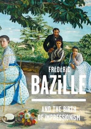 Frederic Bazille and the Birth of Impressionism de Michel Hilaire