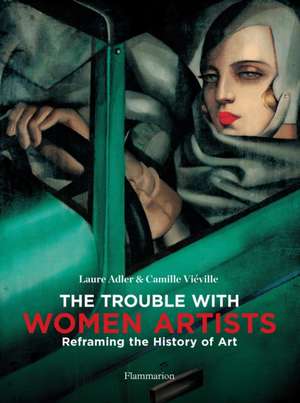 The Trouble with Women Artists: Reframing the History of Art de Laure Adler