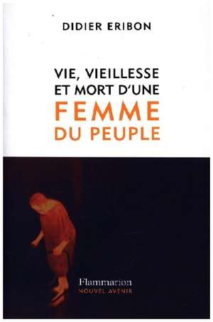 Vie, vieillesse et mort d'une femme du peuple de Didier Eribon