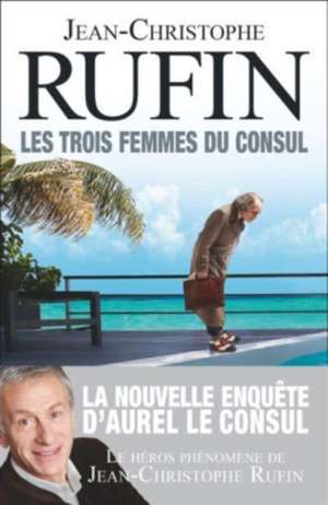 Les trois femmes du consul de Jean-Christophe Rufin