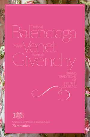 Cristobal Balenciaga, Philippe Venet, Hubert de Givenchy: Grand Traditions in French Couture de Christiane De Nicolay-Mazery