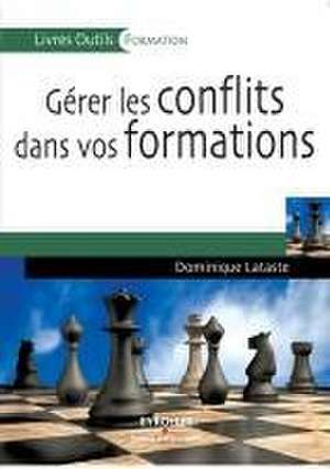 Gérer les conflits dans vos formations: Identifier, prévenir, guérir de Dominique Lataste