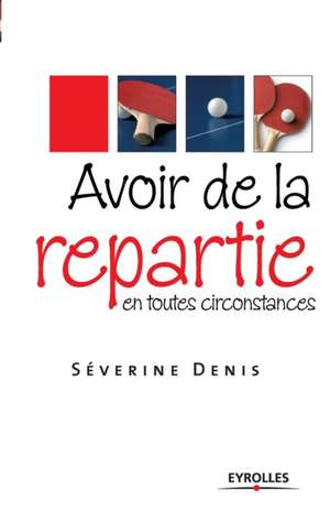 Avoir de la répartie en toutes circonstances de Séverine Denis