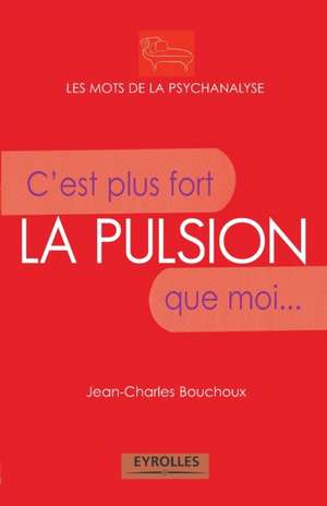 La pulsion: C'est plus fort que moi... de Jean-Charles Bouchoux