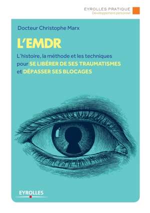 L'Emdr: L'histoire, la méthode et les techniques pour se libérer de ses traumatismes et dépasser ses bLocages de Christophe Marx