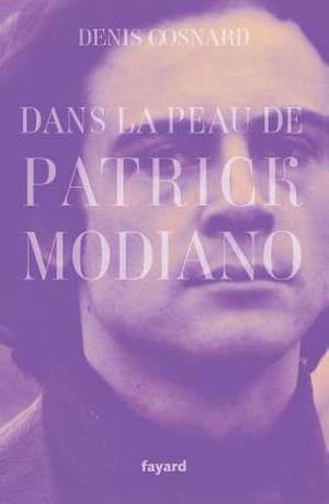 Dans la peau de Patrick Modiano de Denis Cosnard