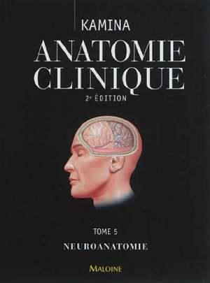 Anatomie clinique : Tome 5, Neuroanatomie de Pierre Kamina