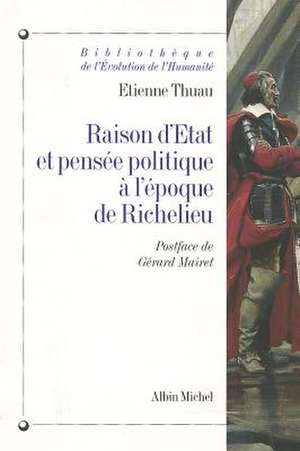 Raison D'Etat Et Pensee Politique A L'Epoque de Richelieu de Etienne Thuau