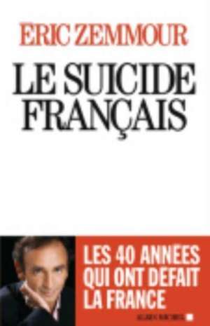 Le suicide français - Ces quarante années qui ont défait la France de Eric Zemmour