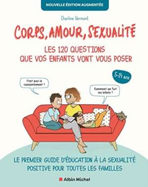 Corps, Amour, Sexualite : Les 120 Questions Que Vos Enfants Vont Vous Poser Nouvelle Edition...