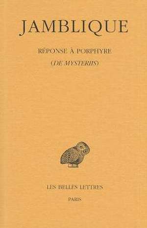 Jamblique. Reponse a Porphyre: de Mysteriis de Iamblichus