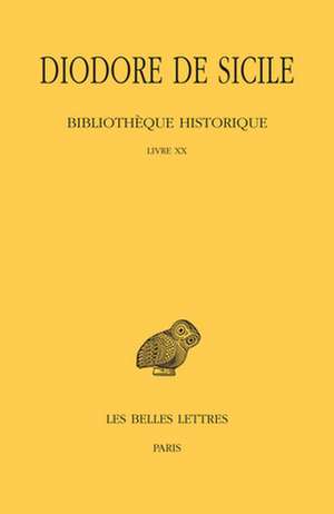 Diodore de Sicile. Bibliotheque Historique. Tome XV, Livre XX de Cecile Durvye