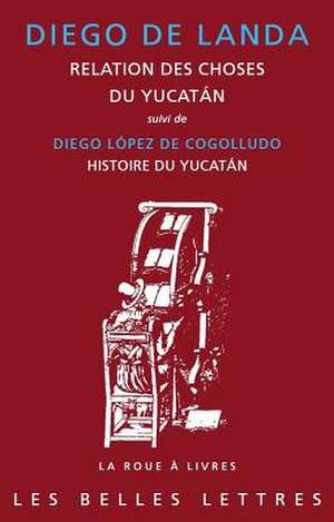 Relation Des Choses Du Yucatan (1566): Suivi de Diego Lopez de Cogolludo, Histoire Du Yucatan (1660), Livre IV - Chapitres I a IX de Diego Landa