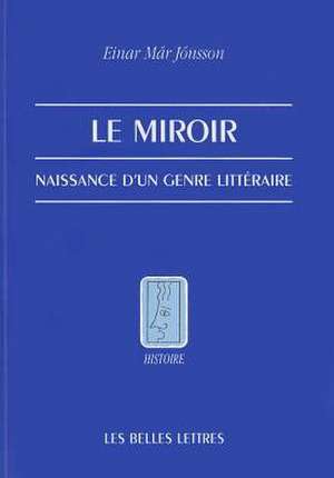 Le Miroir: Naissance D'Un Genre Litteraire de Einar Mar Jonsson