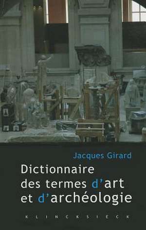 Dictionnaire Des Termes D'Art Et D'Archeologie de Jacques Girard