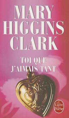 Toi Que J'Aimais Tant: Lettres D'Amour 1585-1610 de Clark Marry Higgins