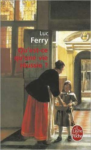 Qu Est-Ce Qu Une Vie Reussie: Inedit de Luc Ferry