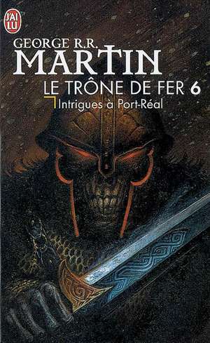 Le Trone de Fer T6 - Intrigues a Port-Real de George Martin