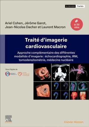 Traité d'imagerie cardiovasculaire: Approche complémentaire des différentes modalités d'imagerie : échocardiographie, IRM, tomodensitométrie, médecine nucléaire de Jérôme Garot