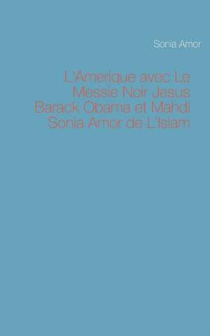 L'Amerique avec Le Messie Noir Jesus Barack Obama et Mahdi Sonia Amor de L'Islam de Sonia Amor