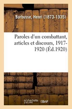 Paroles d'Un Combattant, Articles Et Discours, 1917-1920 de Barbusse-H