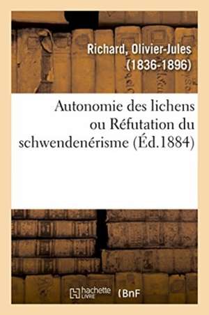 Autonomie Des Lichens Ou Réfutation Du Schwendenérisme de Olivier-Jules Richard