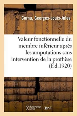 Valeur Fonctionnelle Du Membre Inférieur Après Les Amputations de Georges-Louis-Jules Cornu