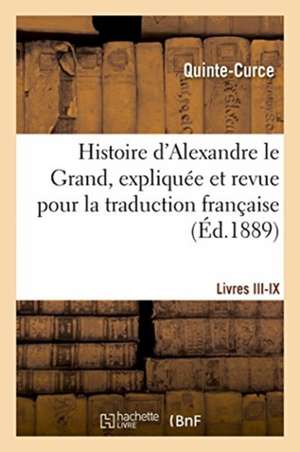 Histoire d'Alexandre Le Grand, Expliquée Et Revue Pour La Traduction Française. Livres III-IX de Quintus Curtius Rufus