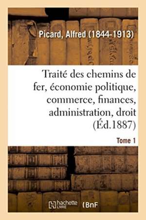 Traité Des Chemins de Fer. Tome 1 de Alfred Picard