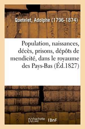 Recherches Sur La Population, Les Naissances, Les Décès, Les Prisons, Les Dépôts de Mendicité de Adolphe Quetelet