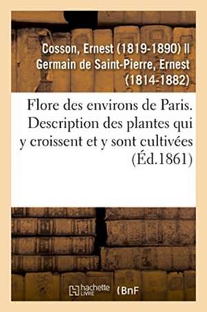 Flore Des Environs de Paris Ou Description Des Plantes Qui Croissent Spontanément Dans Cette Région de Ernest Cosson