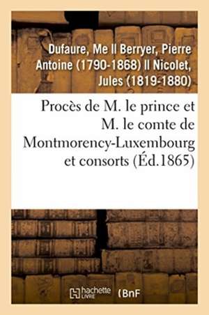 Procès de M. Le Prince Et M. Le Comte de Montmorency-Luxembourg Et Consorts de Dufaure-M