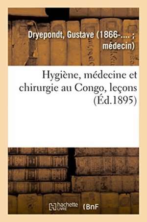 Hygiène, Médecine Et Chirurgie Au Congo, Leçons de Gustave Dryepondt