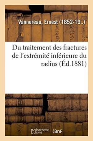 Du Traitement Des Fractures de l'Extrémité Inférieure Du Radius de Ernest Vannereau