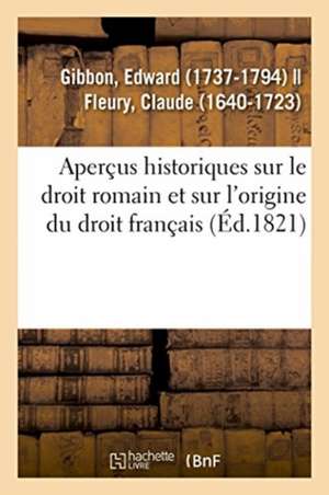 Aperçus Historiques Sur Le Droit Romain Et Sur l'Origine Du Droit Français de Edward Gibbon