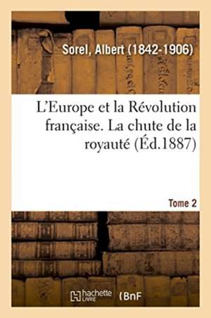 L'Europe Et La Révolution Française. Tome 2. La Chute de la Royauté de Albert Sorel